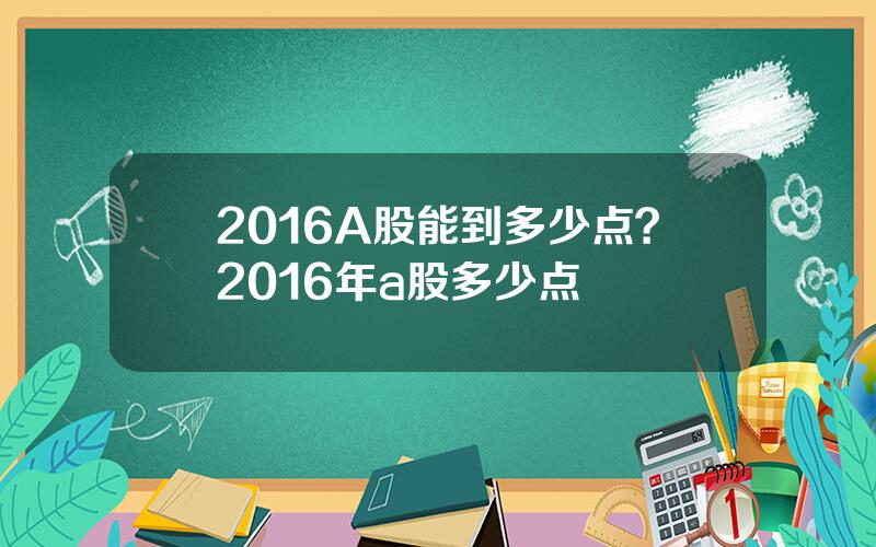 2016A股能到多少点？2016年a股多少点