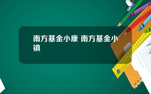 南方基金小康 南方基金小镇