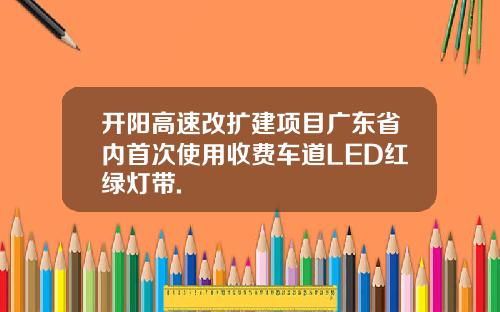 开阳高速改扩建项目广东省内首次使用收费车道LED红绿灯带.