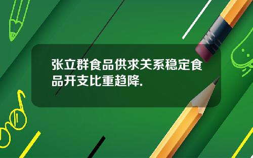 张立群食品供求关系稳定食品开支比重趋降.