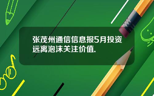 张茂州通信信息报5月投资远离泡沫关注价值.