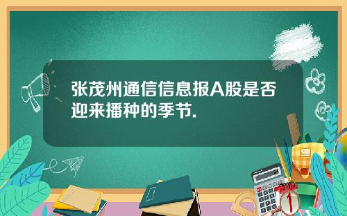 张茂州通信信息报A股是否迎来播种的季节.