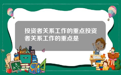 投资者关系工作的重点投资者关系工作的重点是