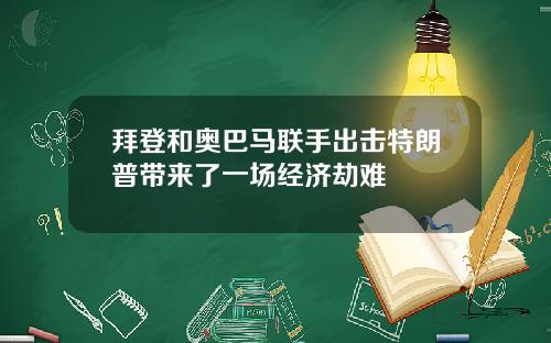 拜登和奥巴马联手出击特朗普带来了一场经济劫难