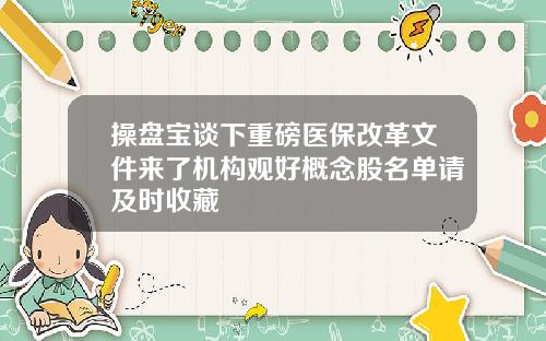 操盘宝谈下重磅医保改革文件来了机构观好概念股名单请及时收藏