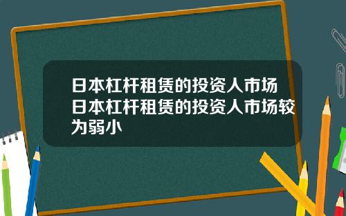 日本杠杆租赁的投资人市场日本杠杆租赁的投资人市场较为弱小