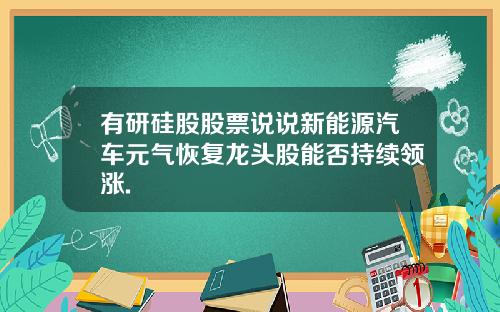 有研硅股股票说说新能源汽车元气恢复龙头股能否持续领涨.