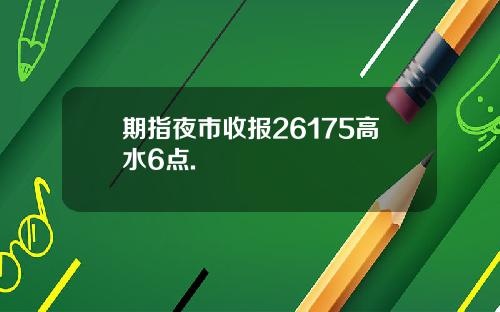 期指夜市收报26175高水6点.