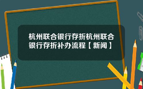 杭州联合银行存折杭州联合银行存折补办流程【新闻】