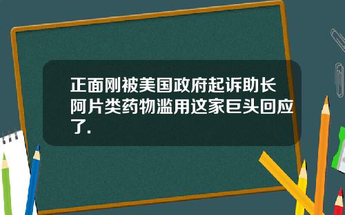 正面刚被美国政府起诉助长阿片类药物滥用这家巨头回应了.