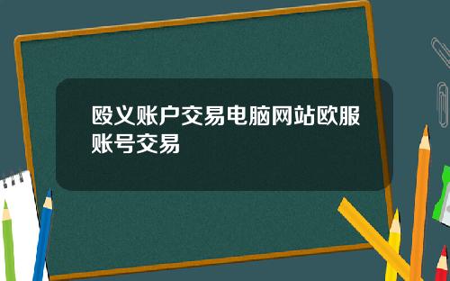 殴义账户交易电脑网站欧服账号交易