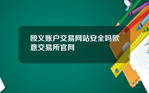 殴义账户交易网站安全吗欧意交易所官网