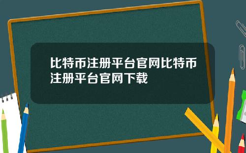 比特币注册平台官网比特币注册平台官网下载