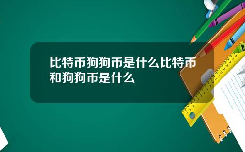 比特币狗狗币是什么比特币和狗狗币是什么