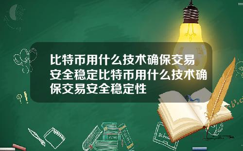 比特币用什么技术确保交易安全稳定比特币用什么技术确保交易安全稳定性