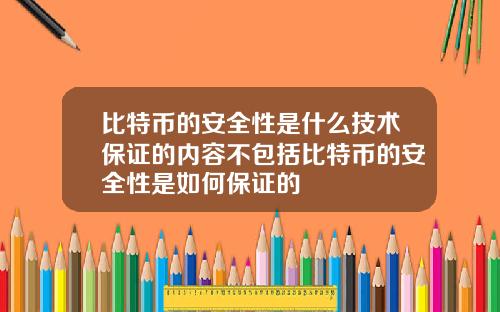 比特币的安全性是什么技术保证的内容不包括比特币的安全性是如何保证的