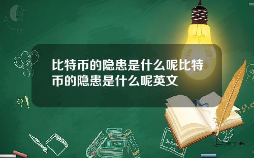 比特币的隐患是什么呢比特币的隐患是什么呢英文