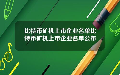 比特币矿机上市企业名单比特币矿机上市企业名单公布