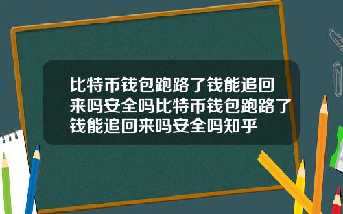 比特币钱包跑路了钱能追回来吗安全吗比特币钱包跑路了钱能追回来吗安全吗知乎