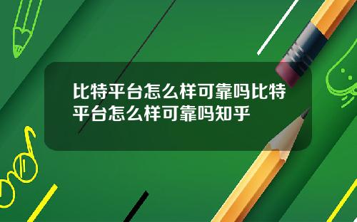 比特平台怎么样可靠吗比特平台怎么样可靠吗知乎