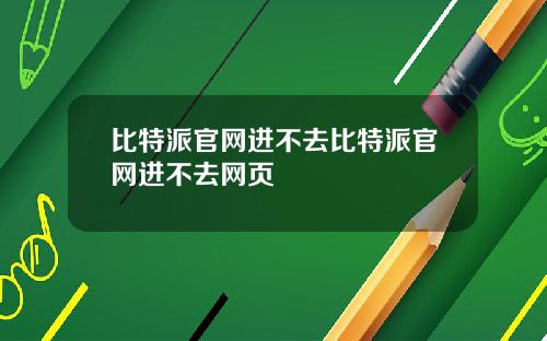 比特派官网进不去比特派官网进不去网页