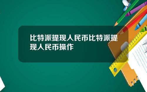 比特派提现人民币比特派提现人民币操作