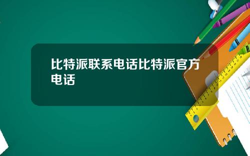 比特派联系电话比特派官方电话