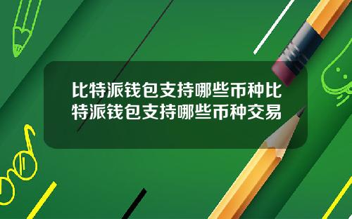 比特派钱包支持哪些币种比特派钱包支持哪些币种交易