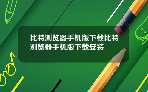 比特浏览器手机版下载比特浏览器手机版下载安装