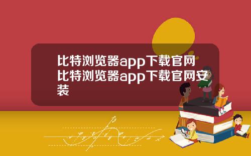 比特浏览器app下载官网比特浏览器app下载官网安装