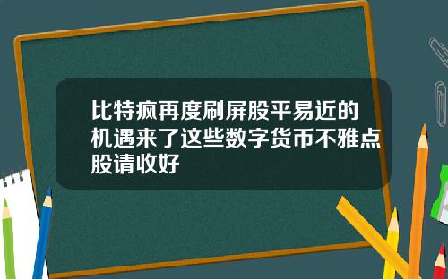 比特疯再度刷屏股平易近的机遇来了这些数字货币不雅点股请收好