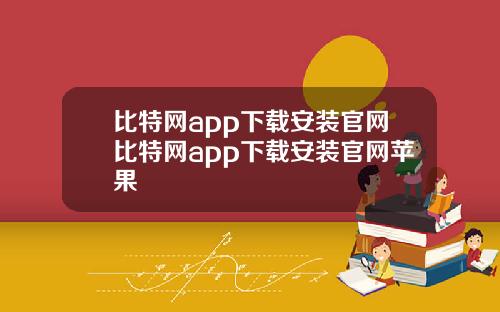 比特网app下载安装官网比特网app下载安装官网苹果