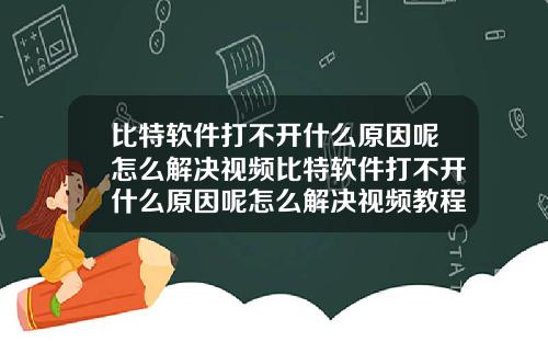 比特软件打不开什么原因呢怎么解决视频比特软件打不开什么原因呢怎么解决视频教程