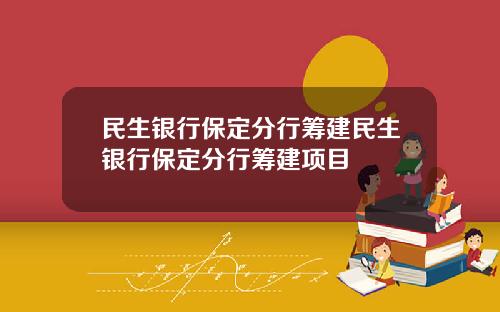 民生银行保定分行筹建民生银行保定分行筹建项目