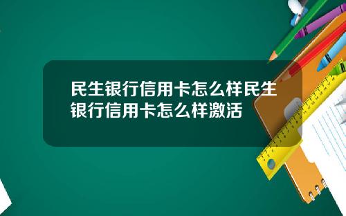 民生银行信用卡怎么样民生银行信用卡怎么样激活