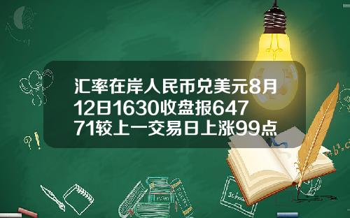 汇率在岸人民币兑美元8月12日1630收盘报64771较上一交易日上涨99点