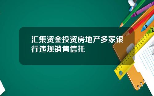 汇集资金投资房地产多家银行违规销售信托