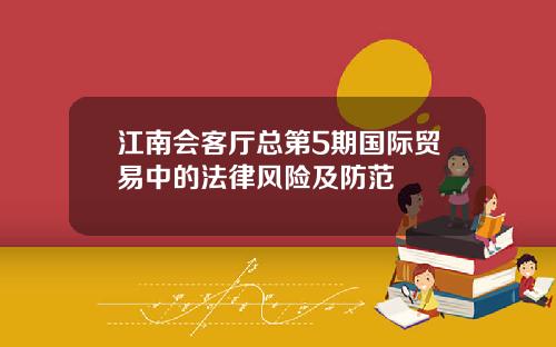 江南会客厅总第5期国际贸易中的法律风险及防范