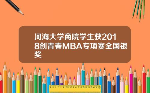 河海大学商院学生获2018创青春MBA专项赛全国银奖