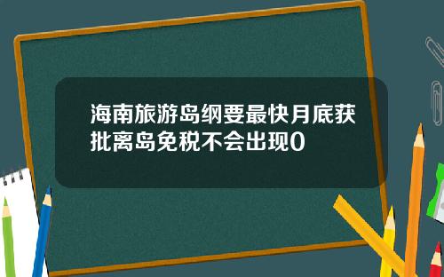 海南旅游岛纲要最快月底获批离岛免税不会出现0