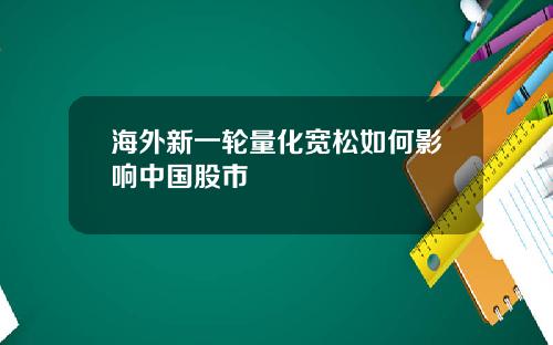 海外新一轮量化宽松如何影响中国股市