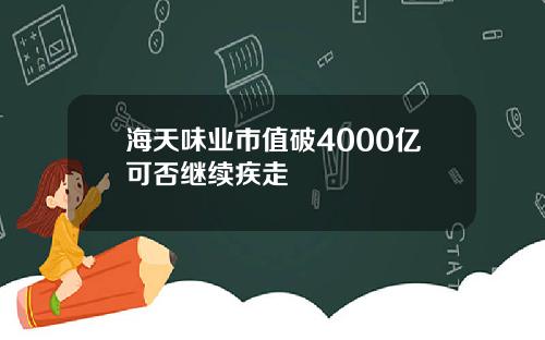 海天味业市值破4000亿可否继续疾走