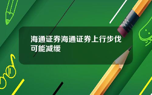 海通证券海通证券上行步伐可能减缓