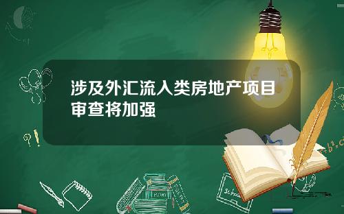 涉及外汇流入类房地产项目审查将加强