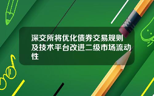 深交所将优化债券交易规则及技术平台改进二级市场流动性