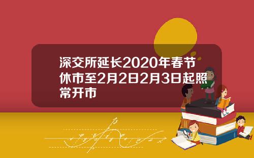 深交所延长2020年春节休市至2月2日2月3日起照常开市