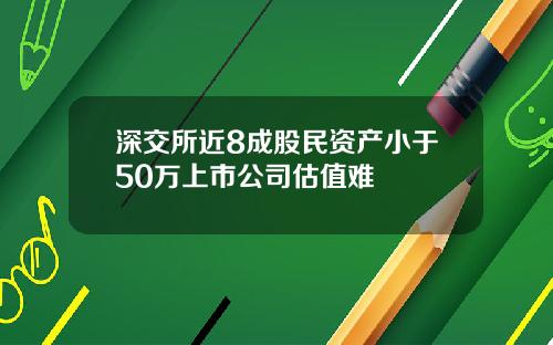 深交所近8成股民资产小于50万上市公司估值难