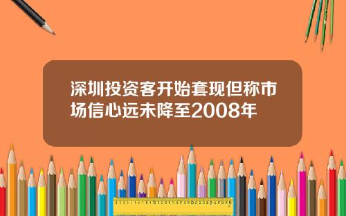 深圳投资客开始套现但称市场信心远未降至2008年