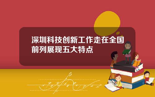 深圳科技创新工作走在全国前列展现五大特点