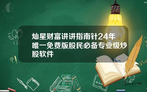 灿星财富讲讲指南针24年唯一免费版股民必备专业级炒股软件